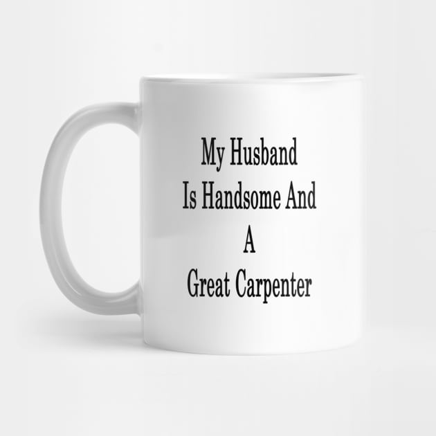 My Husband Is Handsome And A Great Carpenter by supernova23